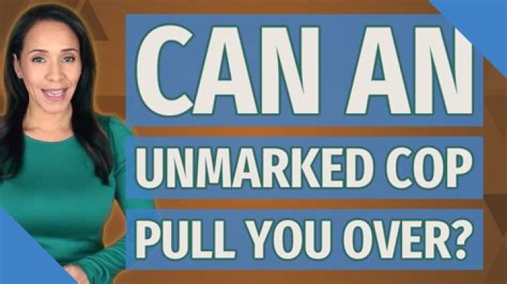 Can an unmarked cop pull you over?