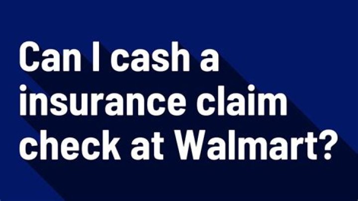 Can I cash a insurance claim check at Walmart?