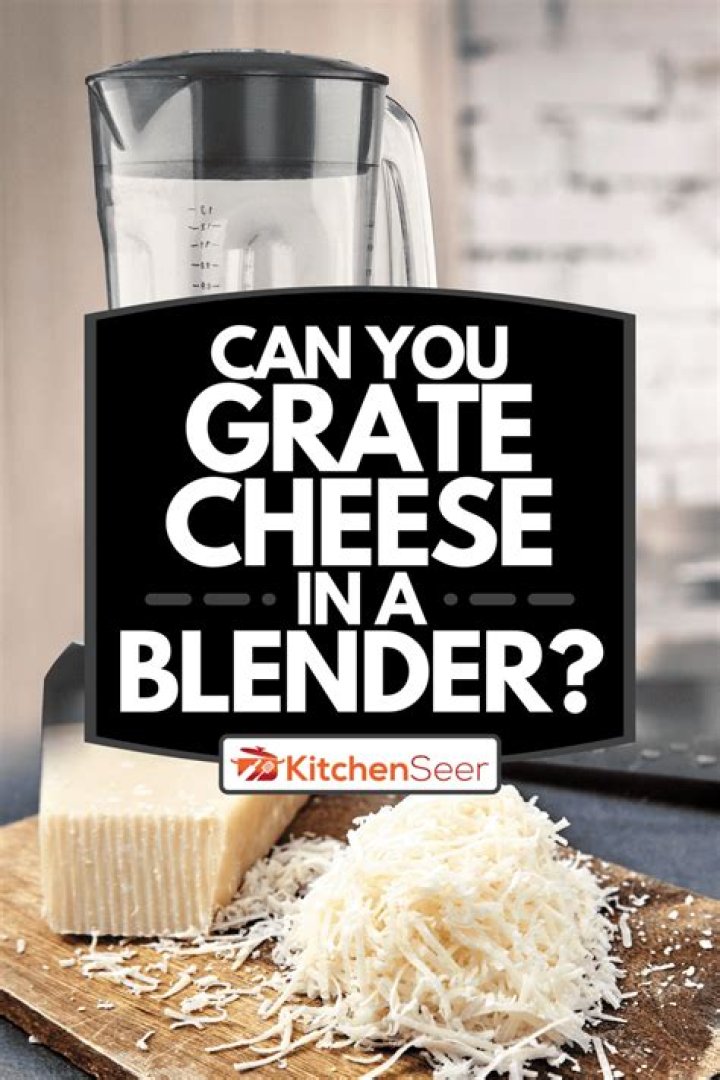 Can you grate cheese in a blender?