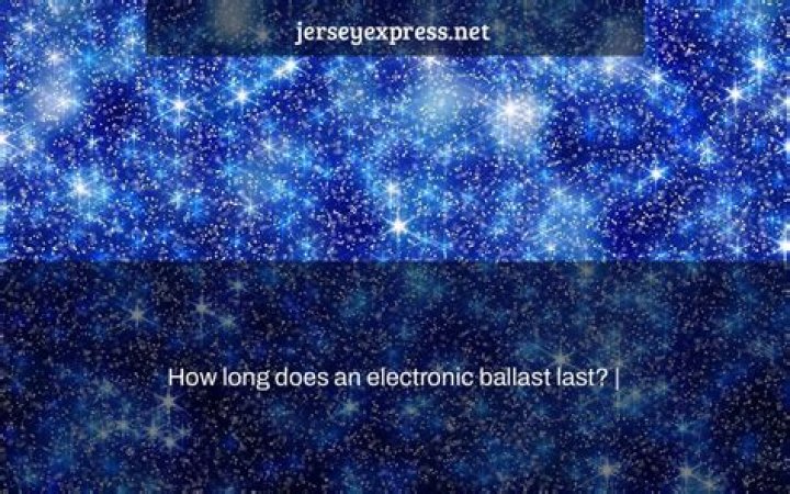 How long does an electronic ballast last?
