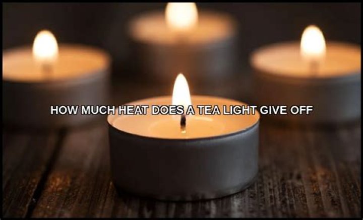 How much heat does a tea light give off?