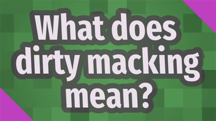 What does dirty macking mean?