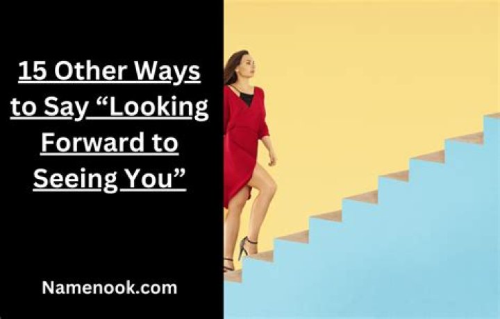 What does looking forward to seeing you mean?