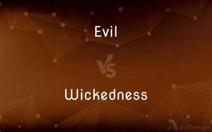 What is the difference between evil and wickedness?