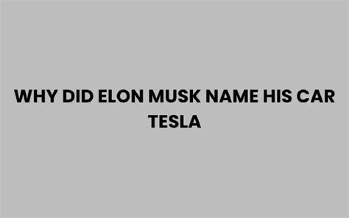 Why did Elon Musk name his car Tesla?